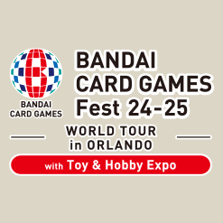 BANDAI CARD GAMES Fest 24-25 in Orlando has been updated.