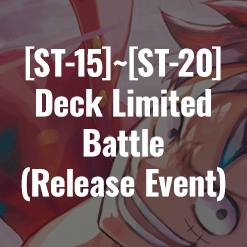 [ST-15]~[ST-20] Deck Limited Battle (Release Event) has been updated.