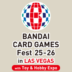 BANDAI CARD GAMES Fest 25-26 in Las Vegas with Toy and Hobby Expo​