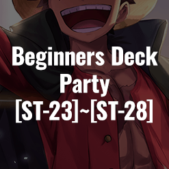 Beginners Deck Party [ST-23]~[ST-28]​ has been updated.