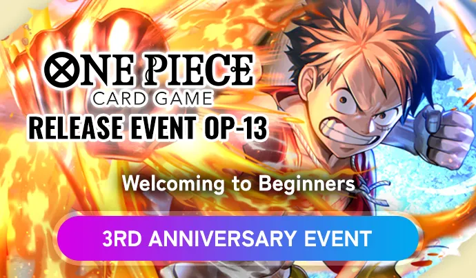 “ONE PIECE CARD GAME RELEASE EVENT [OP-13]”Welcoming to Beginners. 3RD ANNIVERSARY EVENT