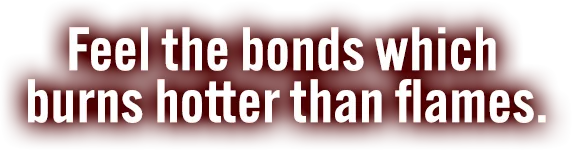 Feel the bonds which burns hotter than flames.